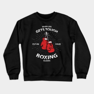 WHEN LIFE GET TOUGH PUT ON YOUR BOXING GLOVES | BOXING MOTIVATION Crewneck Sweatshirt